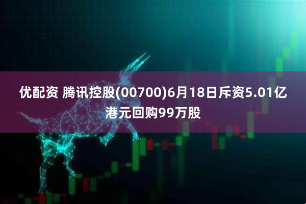 优配资 腾讯控股(00700)6月18日斥资5.01亿港元回购99万股